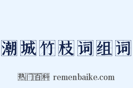 潮城竹枝词组词是什么意思的图片